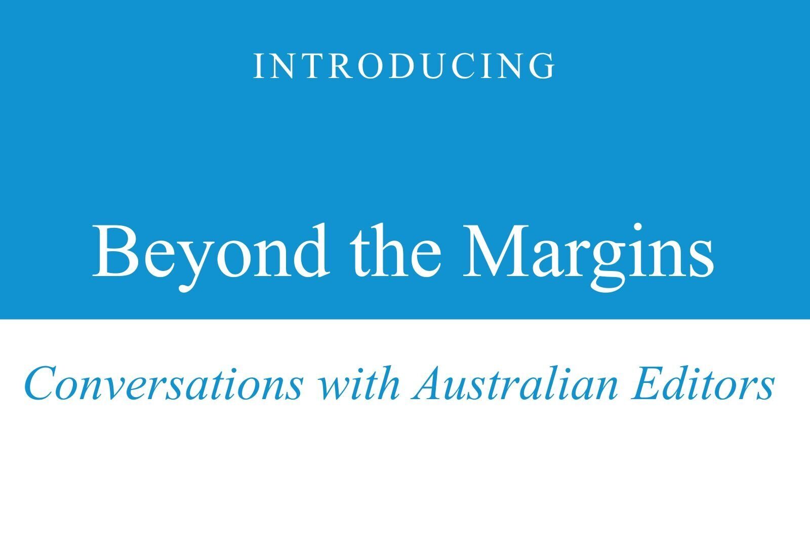 Beyond the Margins: Australian editors in conversation series | Q&A with the editors and creators Beyond the Margins: Australian editors in conversation series | Q&A with the editors and creators