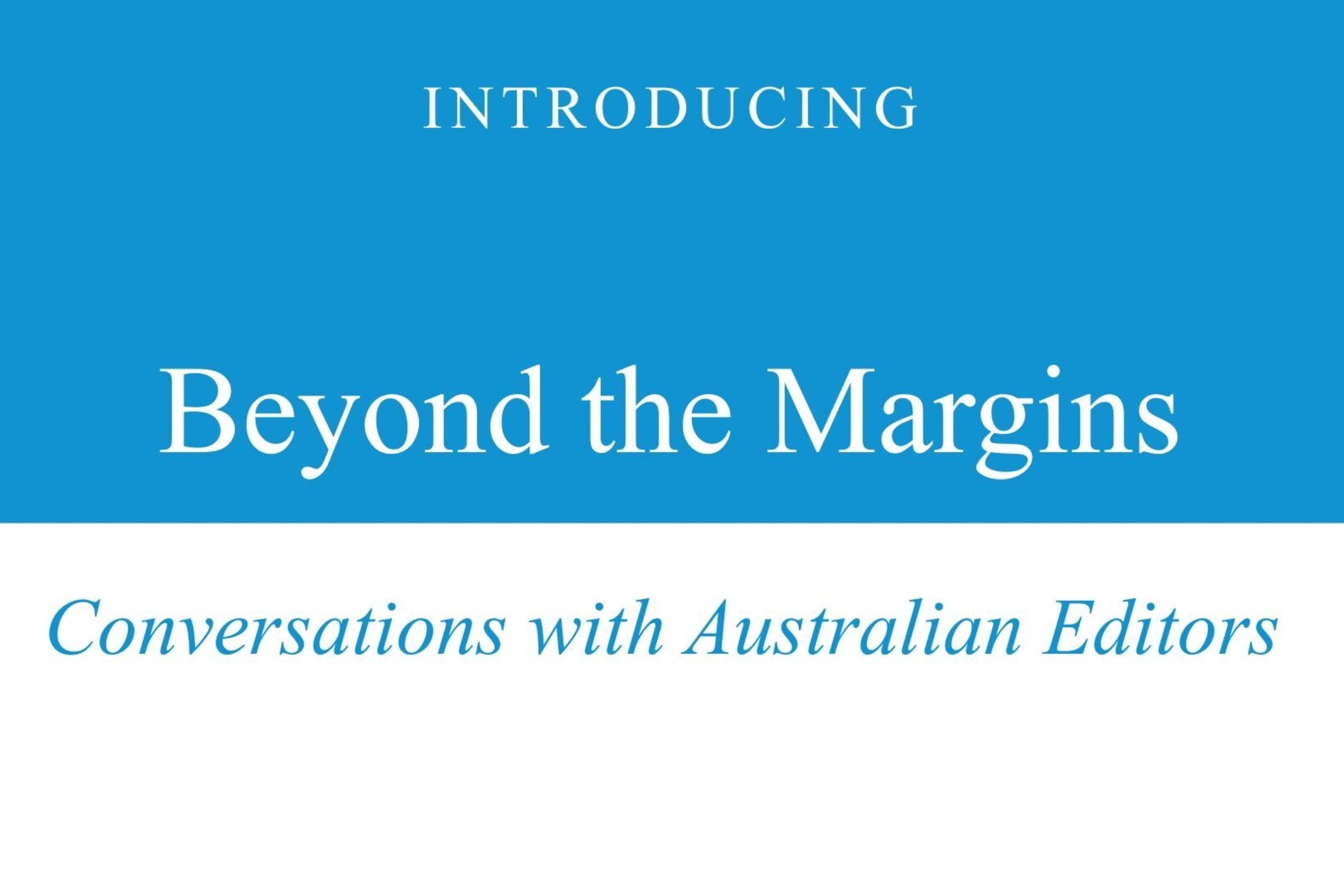Beyond the Margins: Australian editors in conversation series | Q&A with the editors and creators Beyond the Margins: Australian editors in conversation series | Q&A with the editors and creators