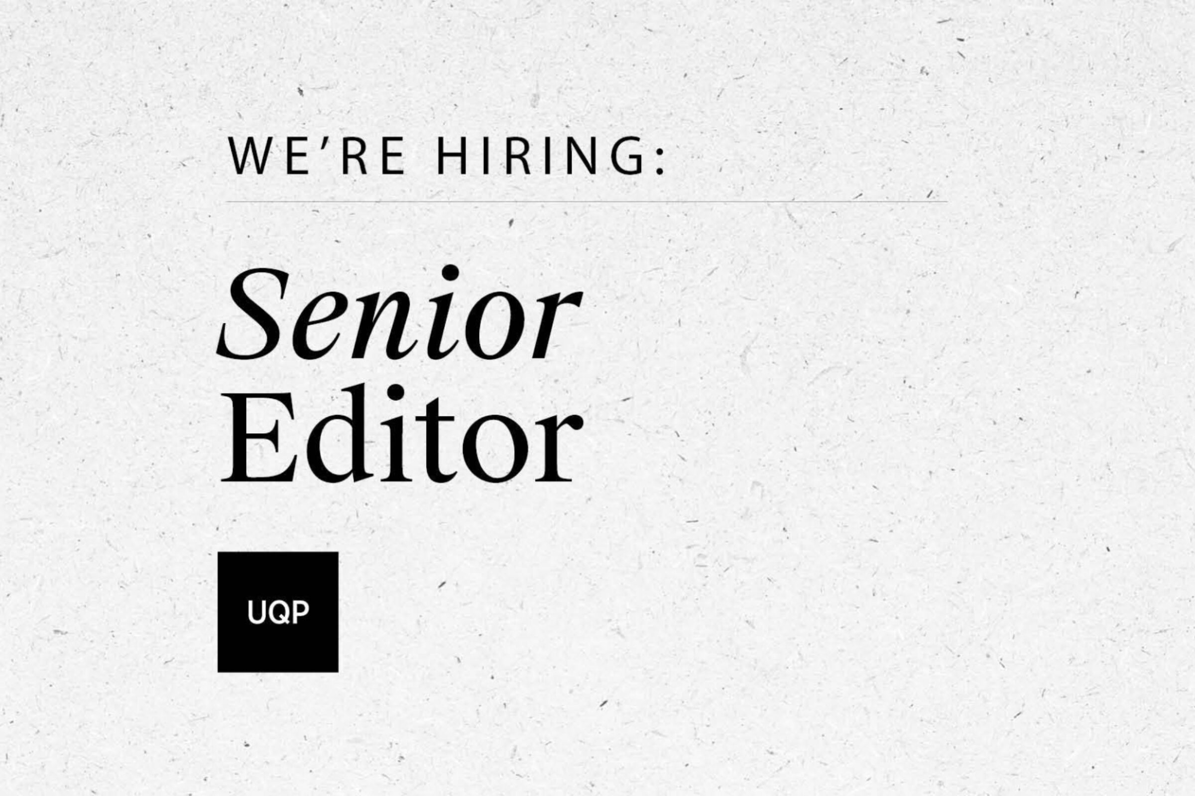 We're Hiring: UQP Senior Editor We're Hiring: UQP Senior Editor