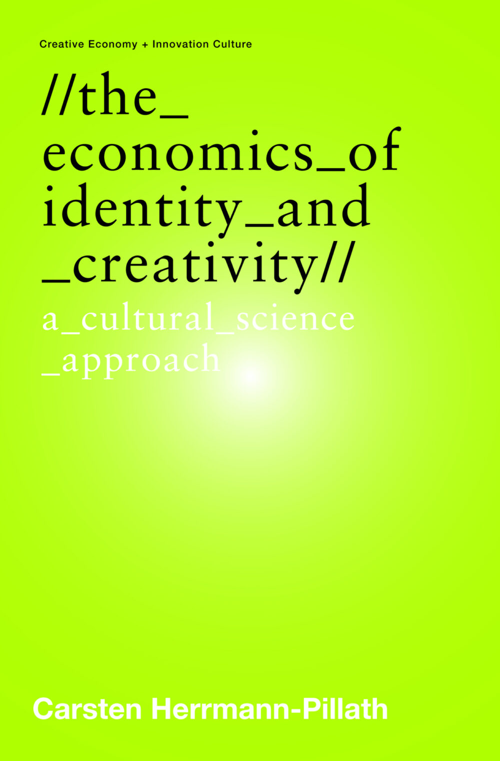 The Economics Of Identity And Creativity: A Cultural Science Approach (Creative Economy + Innovation  Culture Series) by Carsten Herrmann-Pillath