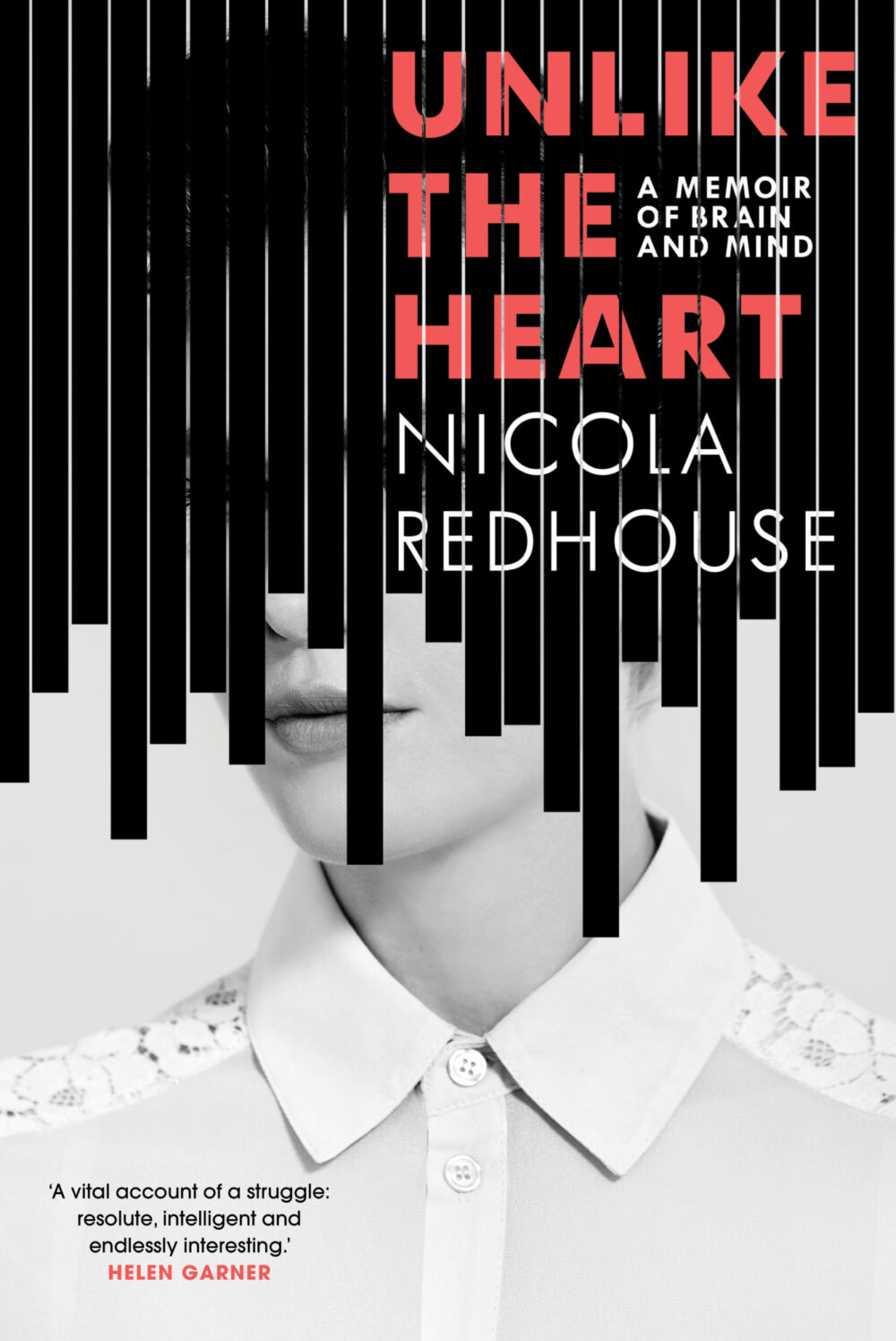 Unlike the Heart: A Memoir of Brain and Mind by Nicola Redhouse Unlike the Heart: A Memoir of Brain and Mind by Nicola Redhouse