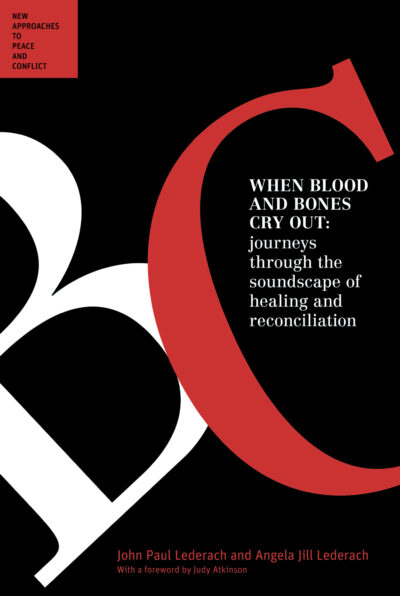 When Blood And Bones Cry Out: Journeys through the soundscape of healing and reconciliation by John Paul Lederach, Angela Jill Lederach