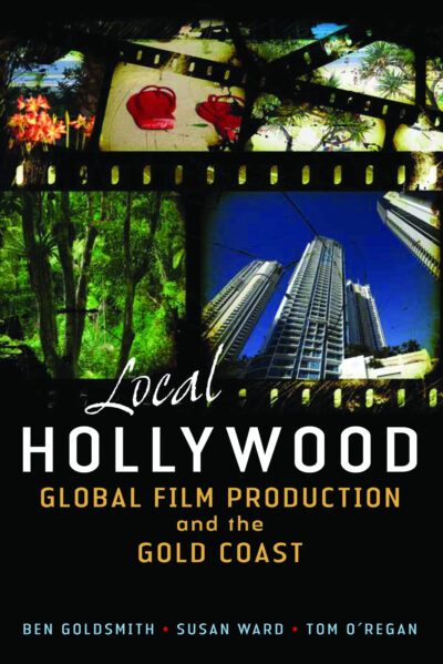 Local Hollywood: Global Film Production And The Gold Coast by 