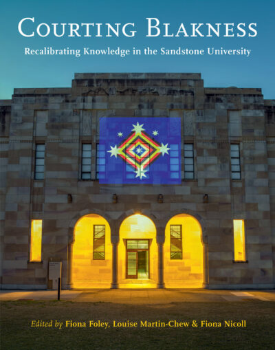 Courting Blakness: Recalibrating Knowledge in the Sandstone University by Fiona Foley, Louise Martin-Chew, Fiona Nicoll