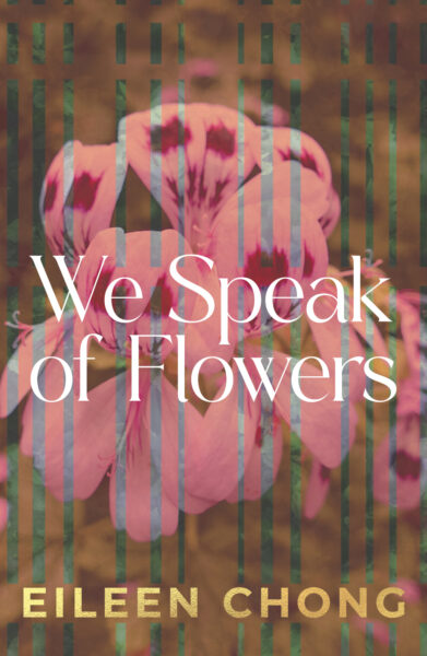 We Speak of Flowers by Eileen Chong