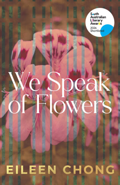We Speak of Flowers by Eileen Chong We Speak of Flowers by Eileen Chong