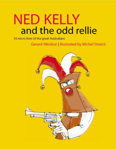 Ned Kelly And The Odd Rellie: 50 Micro Lives Of Great Australians by Gerard Windsor Ned Kelly And The Odd Rellie: 50 Micro Lives Of Great Australians by Gerard Windsor