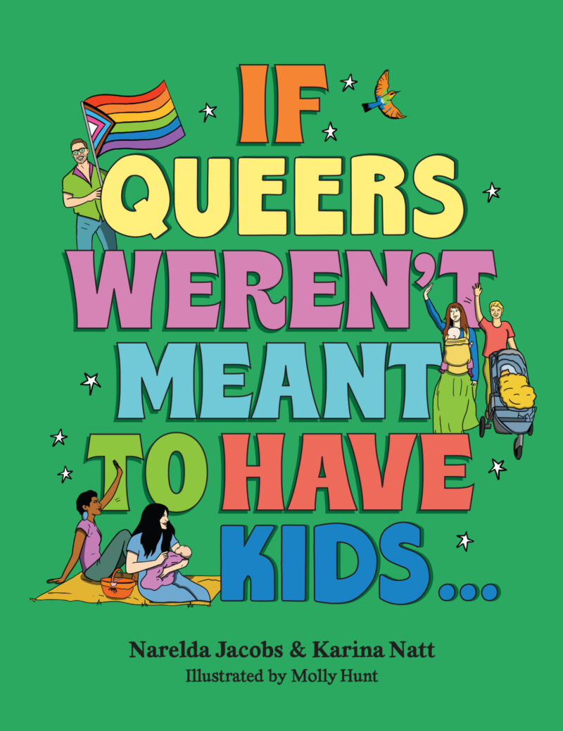 If Queers Weren't Meant to Have Kids... by Narelda Jacobs & Karina Natt, Molly Hunt